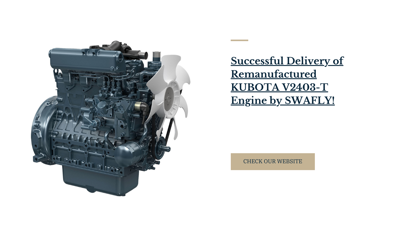 Successful Delivery of Remanufactured KUBOTA V2403-T Engine by SWAFLY!