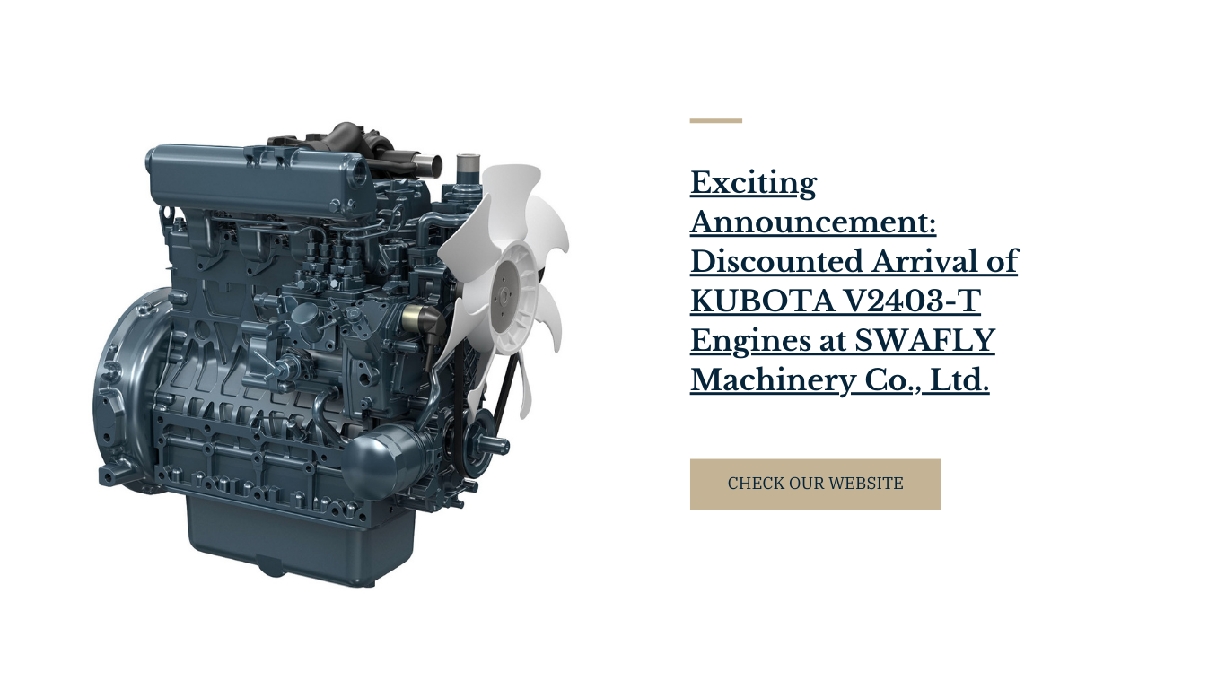  Exciting Announcement: Discounted Arrival of KUBOTA V2403-T Engines at SWAFLY Machinery Co., Ltd.